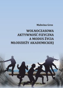 Malwina Gros "Wolnoczasowa aktywność fizyczna a modus życia młodzieży akademickiej"; 203 str.; ISBN 978-83-67705-08-0