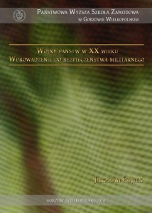 Wojny państw w XX wieku.  Wprowadzenie do bezpieczeństwa militarnego. Jarosław J. Piątek