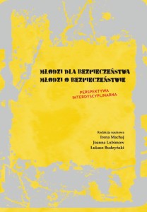 "Młodzi dla bezpieczeństwa Młodzi o bezpieczeństwie. Perspektywa interdyscyplinarna", 237 str.;  Irena Machaj, Joanna Lubimow, Łukasz Budzyński; ISBN 978-83-67705-21-9