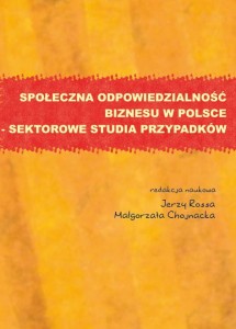 Społeczna odpowiedzialność biznesu w Polsce – sektorowe studia przypadków. Jerzy Rossa, Małgorzata Chojnacka (red.)