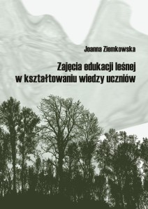 Joanna Ziemkowska "Zajęcia z edukacji leśnej w kształtowaniu wiedzy uczniów"; 154 str.; ISBN 978-83-67705-59-2