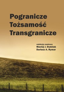 "Pogranicze - Tożsamość - Transgranicze" Maciej J. Dudziak, Dariusz A. Rymar; 257 str., ISBN 978-83-67705-67-7