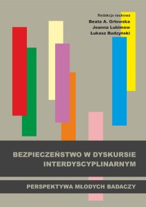 "Bezpieczeństwo w dyskursie interdyscyplinarnym. Perspektywa młodych badaczy",  Beata A. Orłowska, Joanna Lubimow, Łukasz Budzyński (red.); ISBN 978-83-67705-78-3; 317 str.