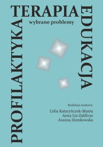 PROFILAKTYKA – TERAPIA – EDUKACJA.  Wybrane problemy; Lidia Kataryńczuk-Mania, Anna Lis-Zaldivar, Joanna Ziemkowska (red.); ISBN 978‑83-67705-88-2; 256 str.