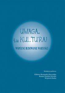 "Uwaga. Tu kultura! Wspólne budowanie wartości", Elżbieta Skorupska-Raczyńska, Renata Janicka-Szyszko, Wojciech Kuska (red.); ISBN 978-83-68892-05-5; 222 str.