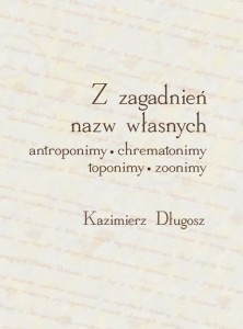 Z ZAGADNIEŃ NAZW WŁASNYCH (antroponimy, chrematonimy, toponimy, zoonimy). Kazimierz Długosz