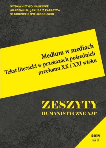 Medium w mediach. Tekst literacki w przekazach pośrednich przełomu XX i XXI wieku - Zeszyty Humanistyczne AJP nr 1/2018