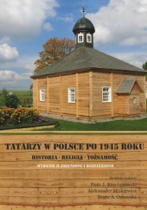 Tatarzy w Polsce po 1945 roku. Historia - religia - tożsamość. Wydanie II zmienione i rozszerzone [oprawa miękka]; Piotr J. Krzyżanowski, Aleksander Miśkiewicz, Beata A. Orłowska (red.)