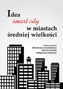 Idea "smart city" w miastach średniej wielkości; Włodzimierz Januszkiewicz, Marcin Cywiński, Małgorzata Chojnacka (red.)
