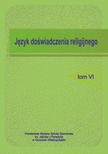 JĘZYK DOŚWIADCZENIA RELIGIJNEGO, t. VI. Grzegorz Cyran, Elżbieta Skorupska-Raczyńska (red.)
