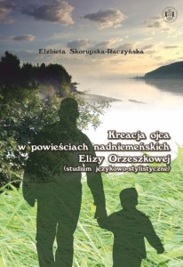Kreacja ojca w powieściach nadniemeńskich  Elizy Orzeszkowej (studium językowo-stylistyczne).  Elżbieta Skorupska-Raczyńska (oprawa twarda)