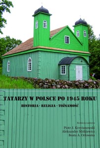 Tatarzy w Polsce po 1945 roku. Historia - religia - tożsamość [oprawa miękka]; Piotr J. Krzyżanowski, Aleksander Miśkiewicz, Beata A. Orłowska (red.)