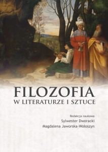 Filozofia w literaturze i sztuce; Sylwester Dworacki, Magdalena Jaworska-Wołoszyn (red.)